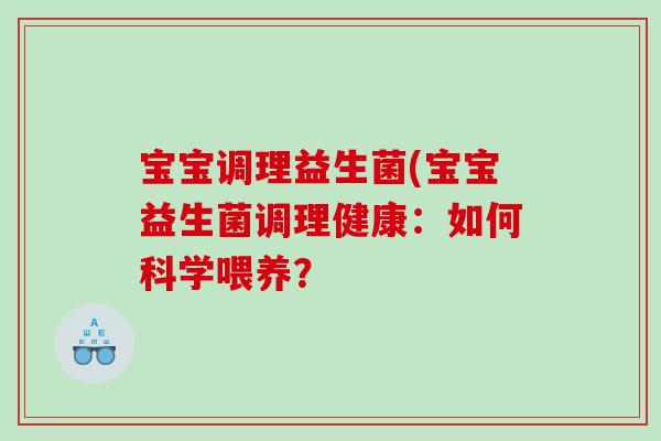 宝宝调理益生菌(宝宝益生菌调理健康：如何科学喂养？