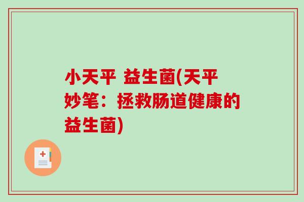 小天平 益生菌(天平妙笔：拯救肠道健康的益生菌)