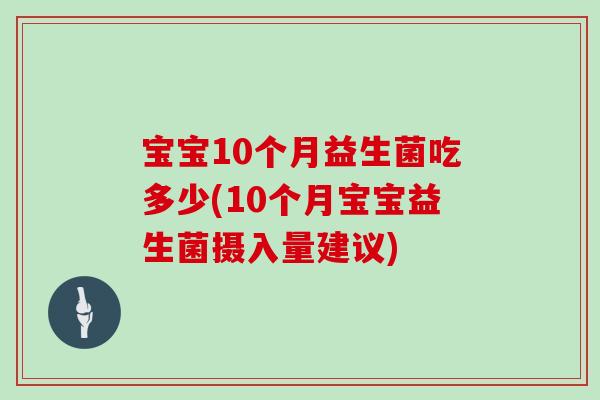 宝宝10个月益生菌吃多少(10个月宝宝益生菌摄入量建议) 宝宝10个月益生菌吃多少(10个月宝宝益生菌摄入量建议)