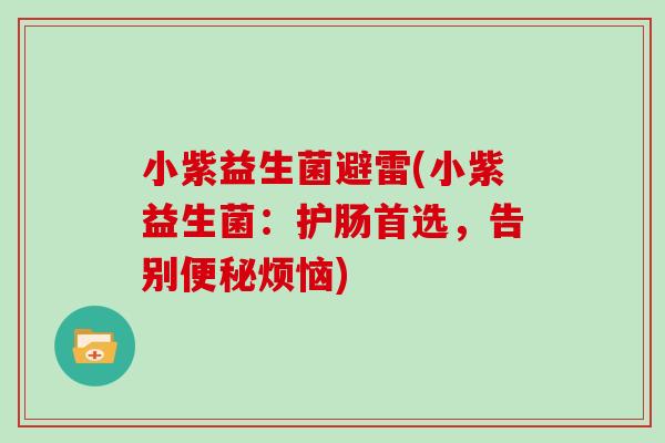 小紫益生菌避雷(小紫益生菌:护肠首选,告别烦恼) 小紫益生菌避雷(小紫益生菌:护肠首选,告别烦恼)