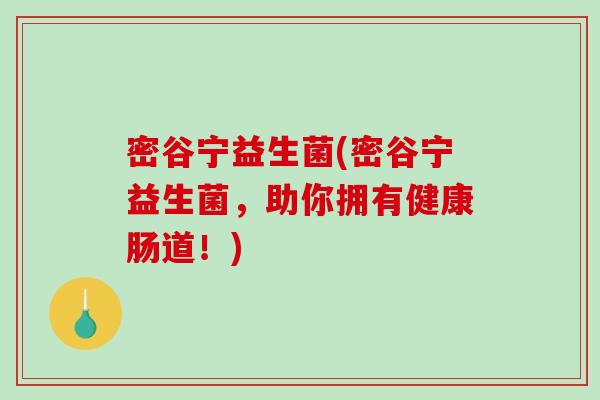 密谷宁益生菌(密谷宁益生菌，助你拥有健康肠道！)