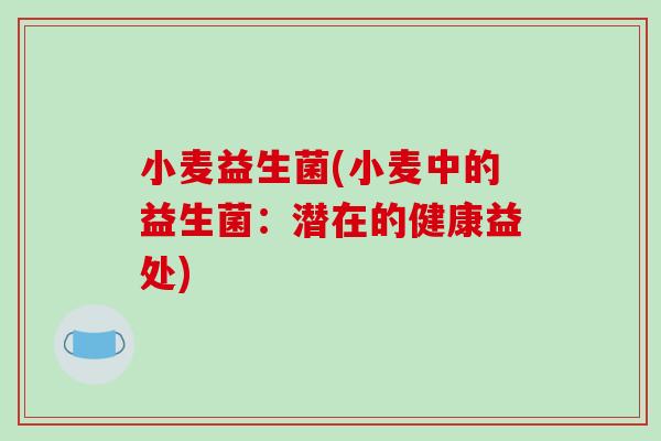小麦益生菌(小麦中的益生菌：潜在的健康益处)