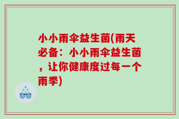 小小雨伞益生菌(雨天必备：小小雨伞益生菌，让你健康度过每一个雨季)