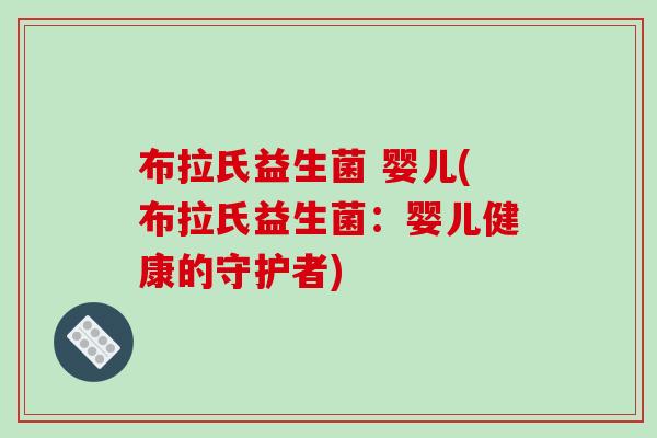 布拉氏益生菌 婴儿(布拉氏益生菌：婴儿健康的守护者)