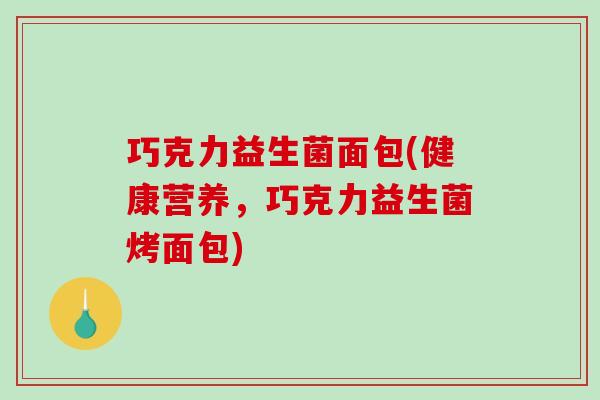 巧克力益生菌面包(健康营养，巧克力益生菌烤面包)
