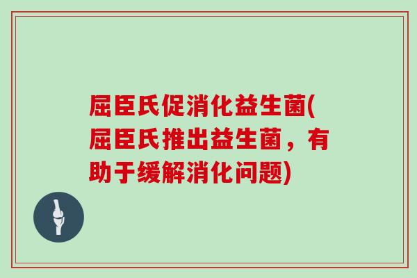 屈臣氏促消化益生菌(屈臣氏推出益生菌，有助于缓解消化问题)