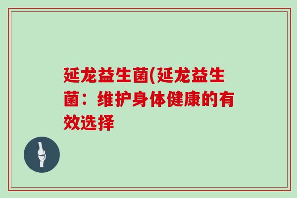 延龙益生菌(延龙益生菌：维护身体健康的有效选择