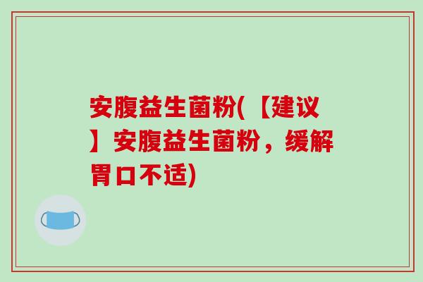 安腹益生菌粉(【建议】安腹益生菌粉，缓解胃口不适)