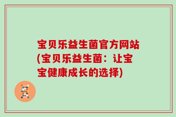 宝贝乐益生菌官方网站(宝贝乐益生菌：让宝宝健康成长的选择)