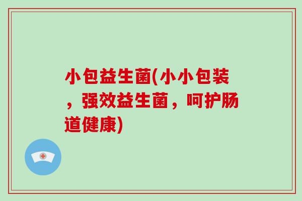 小包益生菌(小小包装，强效益生菌，呵护肠道健康)