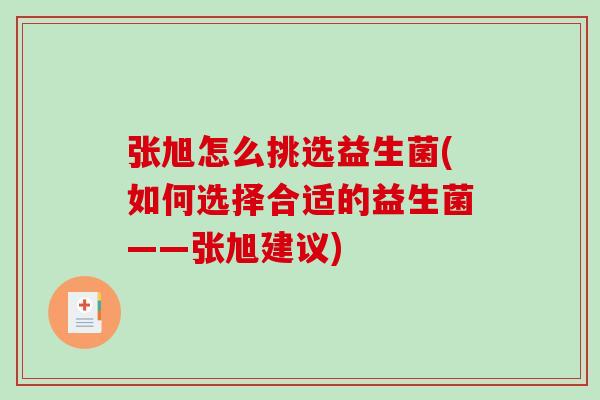 张旭怎么挑选益生菌(如何选择合适的益生菌——张旭建议)
