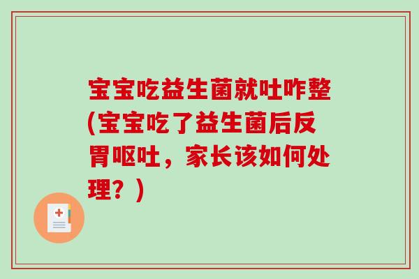 宝宝吃益生菌就吐咋整(宝宝吃了益生菌后反胃，家长该如何处理？)