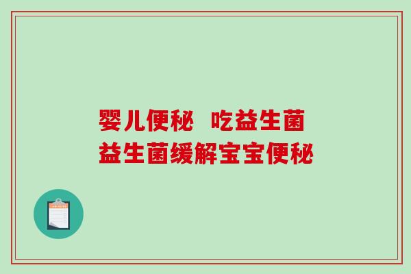 婴儿便秘  吃益生菌益生菌缓解宝宝便秘