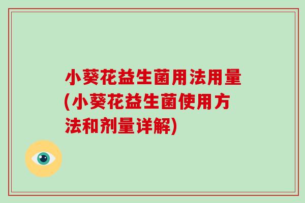 小葵花益生菌用法用量(小葵花益生菌使用方法和剂量详解)