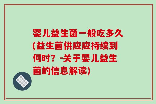 婴儿益生菌一般吃多久(益生菌供应应持续到何时？-关于婴儿益生菌的信息解读)