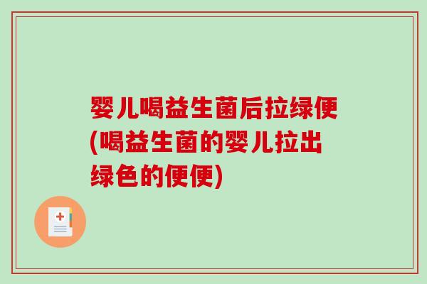 婴儿喝益生菌后拉绿便(喝益生菌的婴儿拉出绿色的便便) 婴儿喝益生菌后拉绿便(喝益生菌的婴儿拉出绿色的便便)