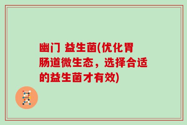 幽门 益生菌(优化胃肠道微生态，选择合适的益生菌才有效)