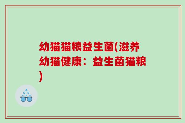 幼猫猫粮益生菌(滋养幼猫健康：益生菌猫粮)
