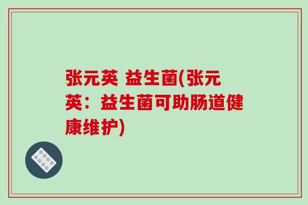 张元英 益生菌(张元英:益生菌可助肠道健康维护) 张元英 益生菌(张元英:益生菌可助肠道健康维护)