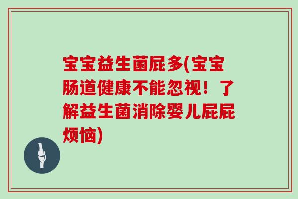 宝宝益生菌屁多(宝宝肠道健康不能忽视！了解益生菌消除婴儿屁屁烦恼)
