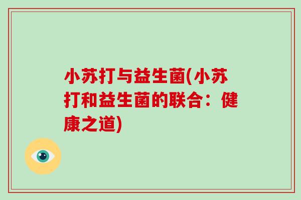 小苏打与益生菌(小苏打和益生菌的联合：健康之道)