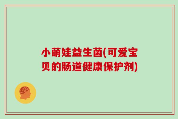 小萌娃益生菌(可爱宝贝的肠道健康保护剂)