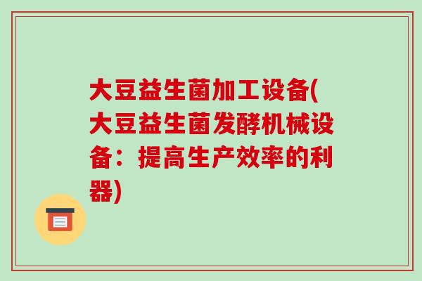 大豆益生菌加工设备(大豆益生菌发酵机械设备：提高生产效率的利器)