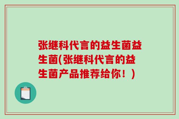 张继科代言的益生菌益生菌(张继科代言的益生菌产品推荐给你！)