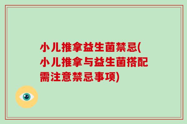 小儿推拿益生菌禁忌(小儿推拿与益生菌搭配需注意禁忌事项)