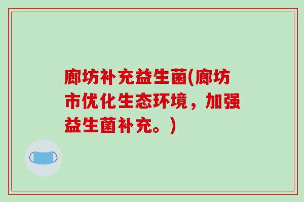廊坊补充益生菌(廊坊市优化生态环境，加强益生菌补充。)