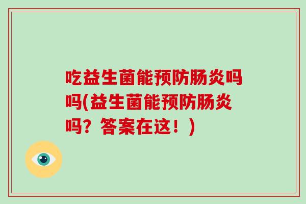 吃益生菌能吗吗(益生菌能吗？答案在这！)