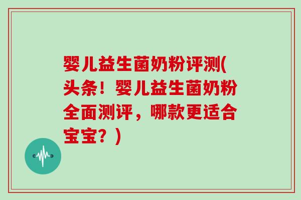 婴儿益生菌奶粉评测(头条！婴儿益生菌奶粉全面测评，哪款更适合宝宝？)