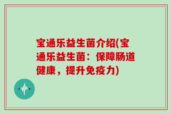 宝通乐益生菌介绍(宝通乐益生菌：保障肠道健康，提升免疫力)