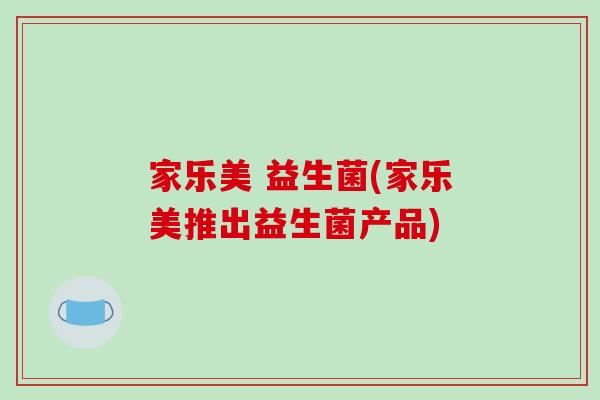 家乐美 益生菌(家乐美推出益生菌产品)