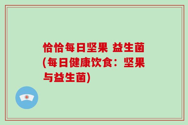 恰恰每日坚果 益生菌(每日健康饮食：坚果与益生菌)