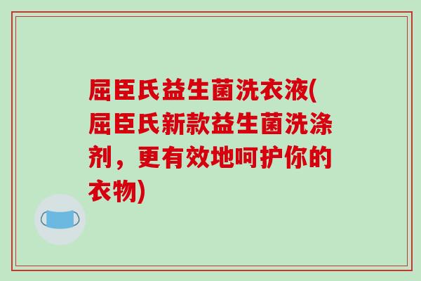 屈臣氏益生菌洗衣液(屈臣氏新款益生菌洗涤剂，更有效地呵护你的衣物)