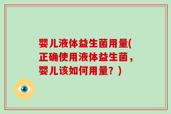 婴儿液体益生菌用量(正确使用液体益生菌，婴儿该如何用量？)