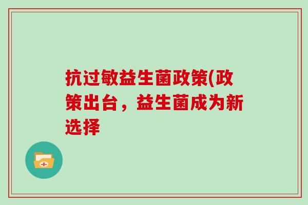 抗过敏益生菌政策(政策出台，益生菌成为新选择