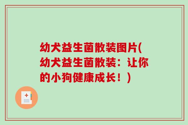 幼犬益生菌散装图片(幼犬益生菌散装：让你的小狗健康成长！)
