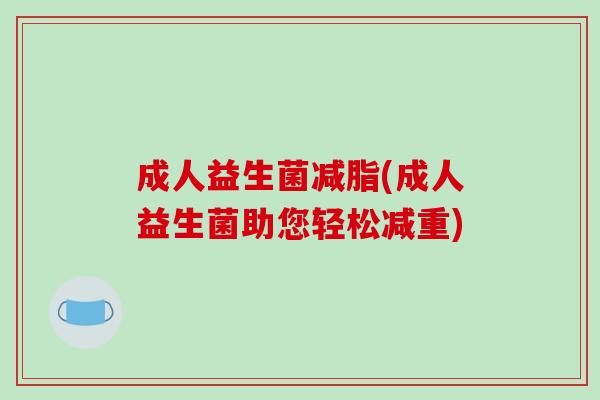 成人益生菌减脂(成人益生菌助您轻松减重)