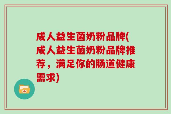 成人益生菌奶粉品牌(成人益生菌奶粉品牌推荐,满足你的肠道健康需求) 成人益生菌奶粉品牌(成人益生菌奶粉品牌推荐,满足你的肠道健康需求)