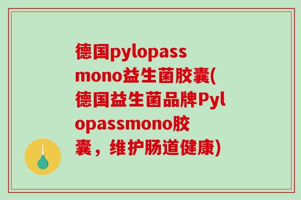 德国pylopassmono益生菌胶囊(德国益生菌品牌Pylopassmono胶囊，维护肠道健康)