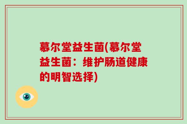 慕尔堂益生菌(慕尔堂益生菌：维护肠道健康的明智选择)