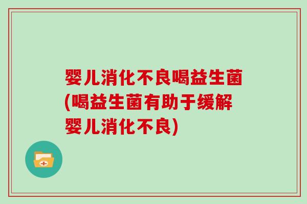 婴儿喝益生菌(喝益生菌有助于缓解婴儿) 婴儿喝益生菌(喝益生菌有助于缓解婴儿)