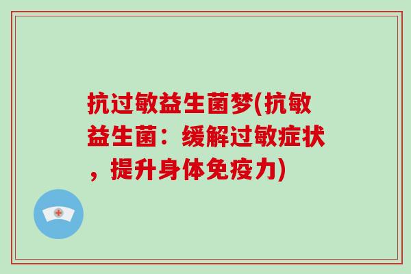 抗过敏益生菌梦(抗敏益生菌：缓解过敏症状，提升身体免疫力)