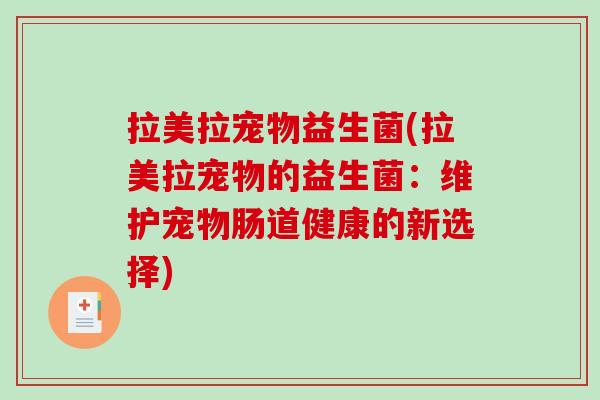 拉美拉宠物益生菌(拉美拉宠物的益生菌：维护宠物肠道健康的新选择)