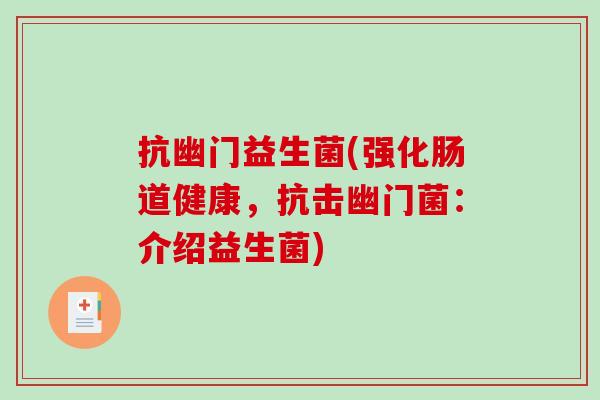 抗幽门益生菌(强化肠道健康，抗击幽门菌：介绍益生菌)
