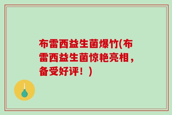 布雷西益生菌爆竹(布雷西益生菌惊艳亮相，备受好评！)
