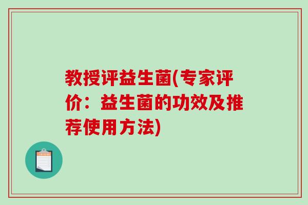 教授评益生菌(专家评价：益生菌的功效及推荐使用方法)