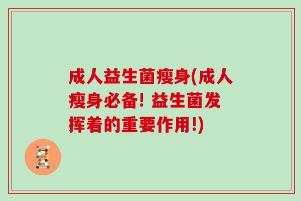 成人益生菌瘦身(成人瘦身必备! 益生菌发挥着的重要作用!)